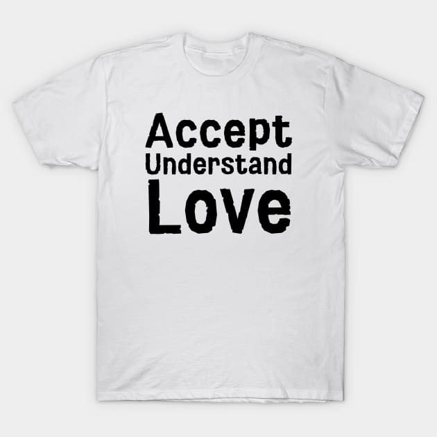 Accept Understand Love T-Shirt by HobbyAndArt